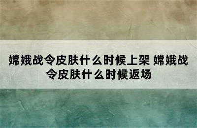 嫦娥战令皮肤什么时候上架 嫦娥战令皮肤什么时候返场